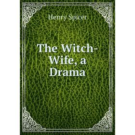 

Книга The Witch-Wife, a Drama