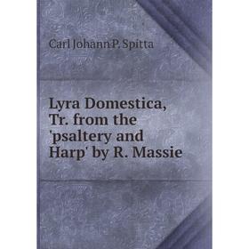 

Книга Lyra Domestica, Tr from the 'psaltery and Harp' by R Massie