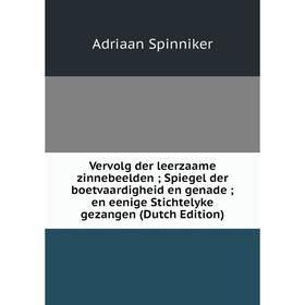 

Книга Vervolg der leerzaame zinnebeelden; Spiegel der boetvaardigheid en genade; en eenige Stichtelyke gezangen (Dutch Edition)