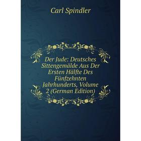 

Книга Der Jude: Deutsches Sittengemälde Aus Der Ersten Hälfte Des Fünfzehnten Jahrhunderts, Volume 2 (German Edition)