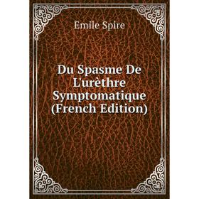 

Книга Du Spasme De L'urèthre Symptomatique (French Edition)