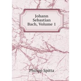 

Книга Johann Sebastian Bach, Volume 1