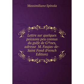 

Книга Lettre sur quelques poissons peu connus du gulfe de G®nes, adresse M Faujas-de-Saint Fond