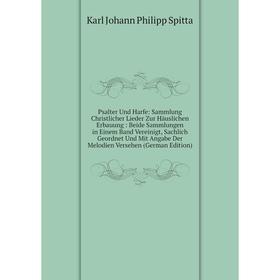 

Книга Psalter Und Harfe: Sammlung Christlicher Lieder Zur Häuslichen Erbauung: Beide Sammlungen in Einem Band Vereinigt, Sachlich Geordnet Und Mit Ang