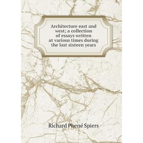 

Книга Architecture east and west; a collection of essays written at various times during the last sixteen years