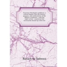 

Книга Tractatus theologico-politicus: a critical inquiry into the history, purpose, and authenticity of the Hebrew scriptures: with the right to free.