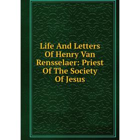 

Книга Life And Letters Of Henry Van Rensselaer: Priest Of The Society Of Jesus