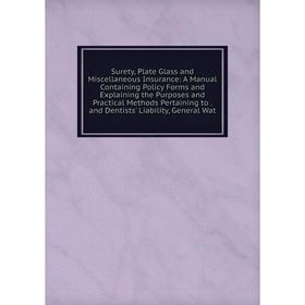 

Книга Surety, Plate Glass and Miscellaneous Insurance: A Manual Containing Policy Forms and Explaining the Purposes and Practical Methods Pertaining t