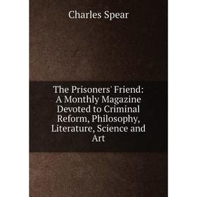 

Книга The Prisoners' Friend: A Monthly Magazine Devoted to Criminal Reform, Philosophy, Literature, Science and Art