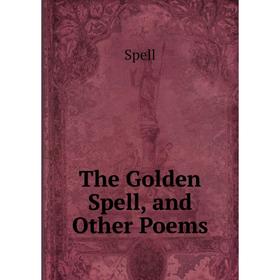 

Книга The Golden Spell, and Other Poems