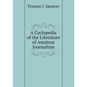

Книга A Cyclopedia of the Literature of Amateur Journalism