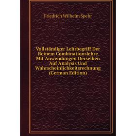 

Книга Vollständiger Lehrbegriff Der Reinem Combinationslehre Mit Anwendungen Derselben Auf Analysis Und Wahrscheinlichkeitsrechnung (German Edition)