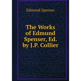 

Книга The Works of Edmund Spenser, Ed. by J.P. Collier