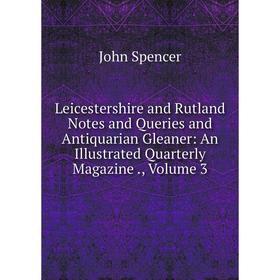 

Книга Leicestershire and Rutland Notes and Queries and Antiquarian Gleaner: An Illustrated Quarterly Magazine, Volume 3