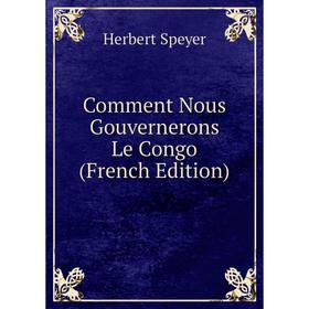

Книга Comment Nous Gouvernerons Le Congo (French Edition)