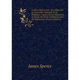 

Книга L'union Américaine: Ses Effets Sur Le Caractère National Et La Politique; Causes De La Disslution Et Étude Du Droit Constitutionnel De Séparatio