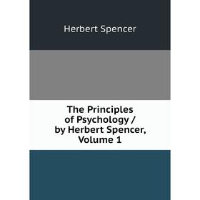 

Книга The Principles of Psychology / by Herbert Spencer, Volume 1