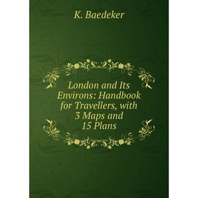

Книга London and Its Environs: Handbook for Travellers, with 3 Maps and 15 Plans