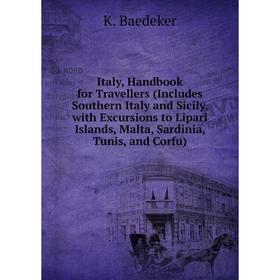 

Книга Italy, Handbook for Travellers (Includes Southern Italy and Sicily, with Excursions to Lipari Islands, Malta, Sardinia, Tunis, and Corfu)