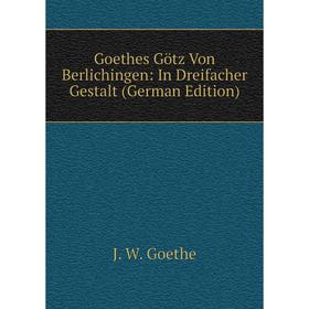 

Книга Goethes Götz Von Berlichingen: In Dreifacher Gestalt (German Edition)