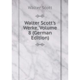 

Книга Walter Scott's Werke, Volume 8 (German Edition)