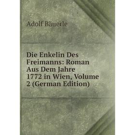 

Книга Die Enkelin Des Freimanns: Roman Aus Dem Jahre 1772 in Wien, Volume 2 (German Edition)