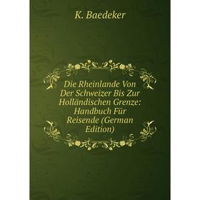 

Книга Die Rheinlande Von Der Schweizer Bis Zur Holländischen Grenze: Handbuch Für Reisende (German Edition)