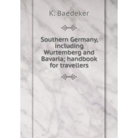 

Книга Southern Germany, including Wurtemberg and Bavaria; handbook for travellers