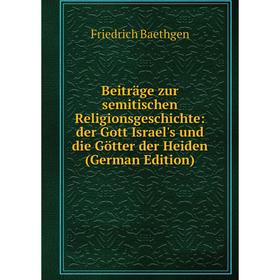 

Книга Beiträge zur semitischen Religionsgeschichte: der Gott Israel's und die Götter der Heiden (German Edition)
