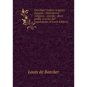

Книга L'archipel Indien; origines — langues — littératures — religions — morale — droit public et privé des populations