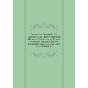 

Книга Grammaire Comparée Del Langues De La France: Flamand, Allemand, Celto-breton, Basque, Provençal, Espagnol, Italien, Français Comparés Au Sanscri