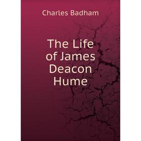 

Книга The Life of James Deacon Hume