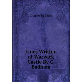 

Книга Lines Written at Warwick Castle By C Badham