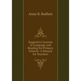 

Книга Suggestive Lessons in Language and Reading for Primary Schools: A Manual for Teachers