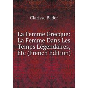 

Книга La Femme Grecque: La Femme Dans Les Temps Légendaires