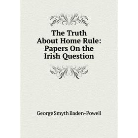 

Книга The Truth About Home Rule: Papers On the Irish Question