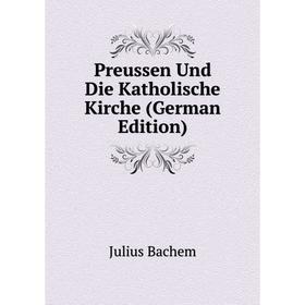 

Книга Preussen Und Die Katholische Kirche (German Edition)