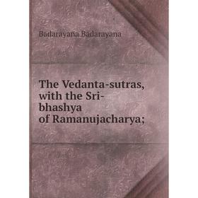 

Книга The Vedanta-sutras, with the Sri-bhashya of Ramanujacharya