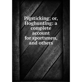 

Книга Pigsticking; or, Hoghunting: a complete account for sportsmen, and others