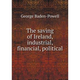 

Книга The saving of Ireland, industrial, financial, political