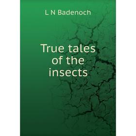 

Книга True tales of the insects