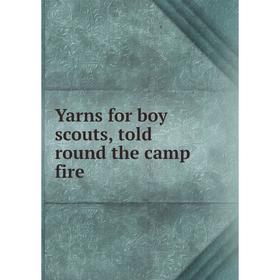 

Книга Yarns for boy scouts, told round the camp fire