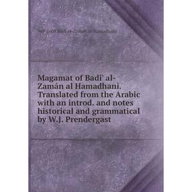 

Книга Magamat of Badi' al-Zamán al Hamadhani Translated from the Arabic with an introd and notes historical and grammatical by WJ Prendergast