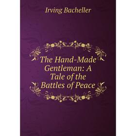 

Книга The Hand-Made Gentleman: A Tale of the Battles of Peace