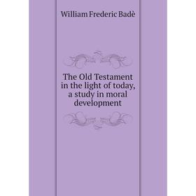 

Книга The Old Testament in the light of today, a study in moral development