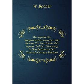 

Книга Die Agada Der Babylonischen Amoräer: Ein Beitrag Zur Geschichte Der Agada Und Zur Einleitung in Den Babylonischen Talmud (German Edition)