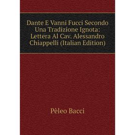 

Книга Dante E Vanni Fucci Secondo Una Tradizione Ignota: Lettera Al Cav. Alessandro Chiappelli (Italian Edition)