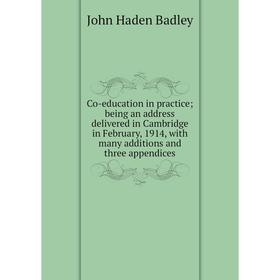 

Книга Co-education in practice; being an address delivered in Cambridge in February, 1914, with many additions and three appendices