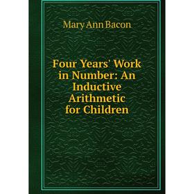 

Книга Four Years' Work in Number: An Inductive Arithmetic for Children