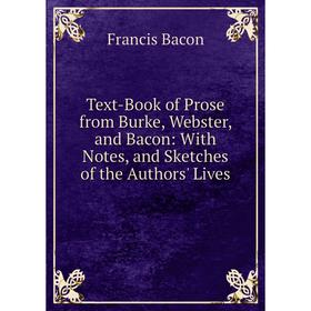 

Книга Text-Book of Prose from Burke, Webster, and Bacon: With Notes, and Sketches of the Authors' Lives